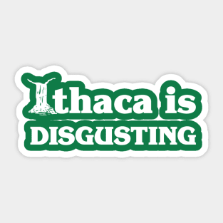 Ithaca Is Disgusting Sticker